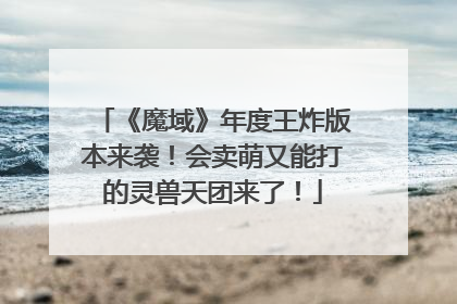 《魔域》年度王炸版本来袭！会卖萌又能打的灵兽天团来了！