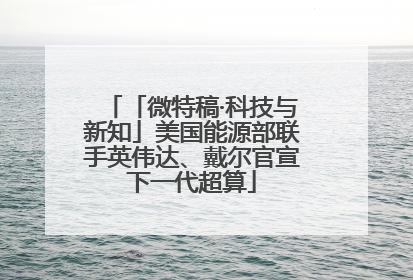 「微特稿·科技与新知」美国能源部联手英伟达、戴尔官宣下一代超算