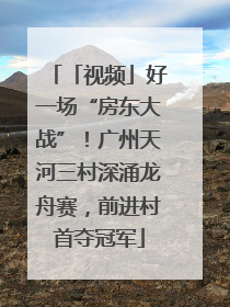「视频」好一场“房东大战”！广州天河三村深涌龙舟赛，前进村首夺冠军
