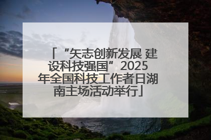 “矢志创新发展 建设科技强国”2025年全国科技工作者日湖南主场活动举行
