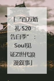 “百万婚礼·520告白季”：Soul见证Z世代浪漫叙事