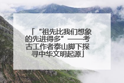 “祖先比我们想象的先进得多”——考古工作者泰山脚下探寻中华文明起源