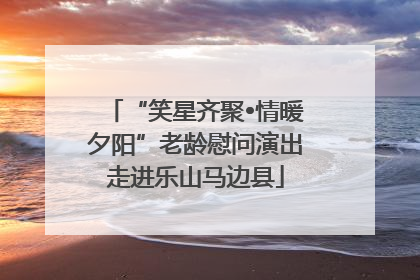 “笑星齐聚•情暖夕阳”老龄慰问演出走进乐山马边县