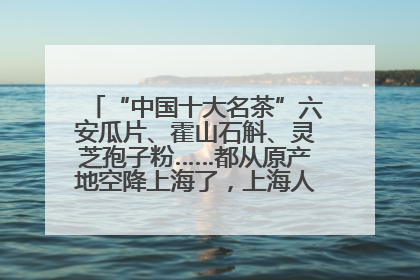 “中国十大名茶”六安瓜片、霍山石斛、灵芝孢子粉……都从原产地空降上海了，上海人这个周末得去农展中心逛逛咯～