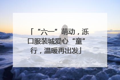 “六一”萌动，泺口服装城爱心“童”行，温暖再出发