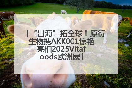 “出海”拓全球！原衍生物携AKK001惊艳亮相2025Vitafoods欧洲展