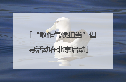 “敢作气候担当”倡导活动在北京启动
