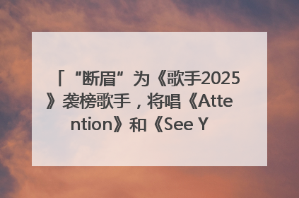 “断眉”为《歌手2025》袭榜歌手，将唱《Attention》和《See You Again》