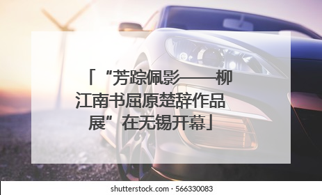 “芳踪佩影——柳江南书屈原楚辞作品展”在无锡开幕