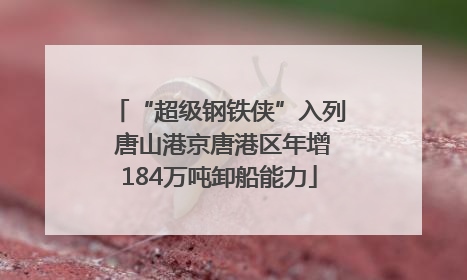 “超级钢铁侠”入列 唐山港京唐港区年增184万吨卸船能力