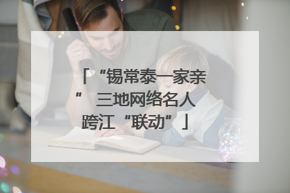 “锡常泰一家亲” 三地网络名人跨江“联动”
