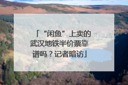 “闲鱼”上卖的武汉地铁半价票靠谱吗？记者暗访