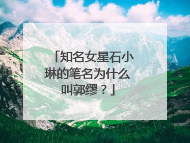 知名女星石小琳的笔名为什么叫郭缪？