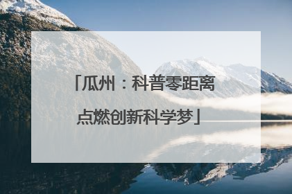 瓜州：科普零距离 点燃创新科学梦