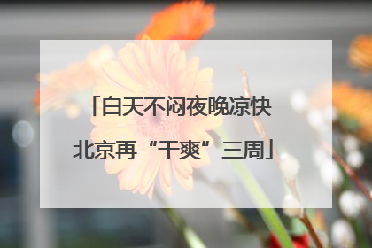 白天不闷夜晚凉快 北京再“干爽”三周