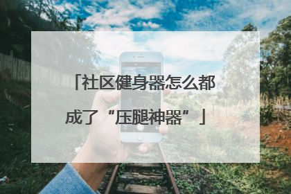 社区健身器怎么都成了“压腿神器”