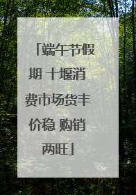 端午节假期 十堰消费市场货丰价稳 购销两旺