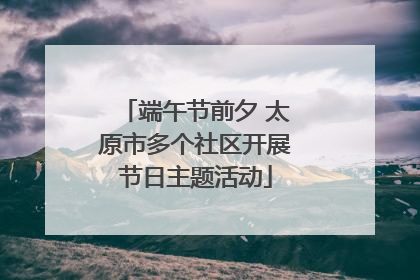 端午节前夕 太原市多个社区开展节日主题活动