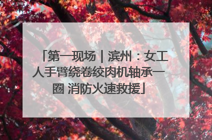第一现场｜滨州：女工人手臂绕卷绞肉机轴承一圈 消防火速救援