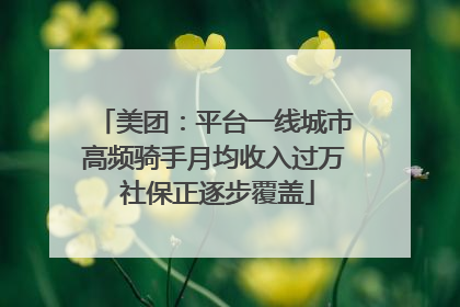 美团：平台一线城市高频骑手月均收入过万 社保正逐步覆盖