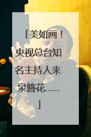 美如画！央视总台知名主持人来泉簪花……