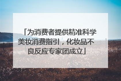 为消费者提供精准科学美妆消费指引，化妆品不良反应专家团成立
