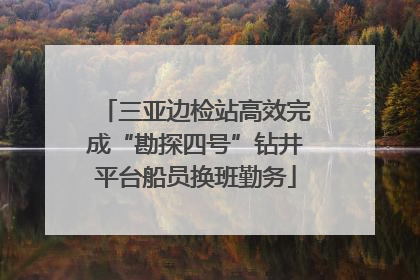 三亚边检站高效完成“勘探四号”钻井平台船员换班勤务