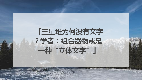 三星堆为何没有文字？学者：组合器物或是一种“立体文字”