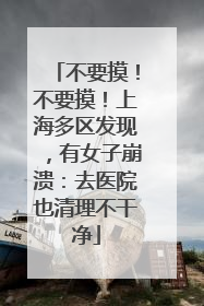 不要摸！不要摸！上海多区发现，有女子崩溃：去医院也清理不干净