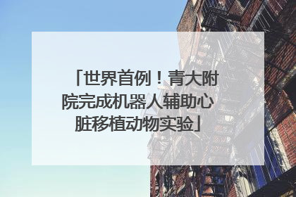 世界首例！青大附院完成机器人辅助心脏移植动物实验
