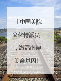 中国美院文化特派员，激活南浔美育基因