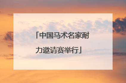 中国马术名家耐力邀请赛举行