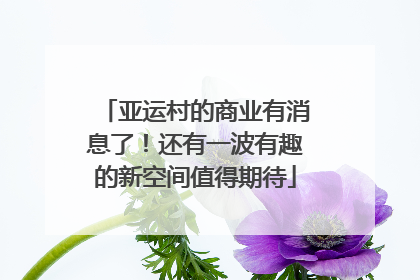 亚运村的商业有消息了！还有一波有趣的新空间值得期待