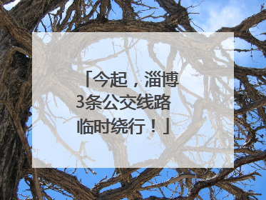 今起，淄博3条公交线路临时绕行！