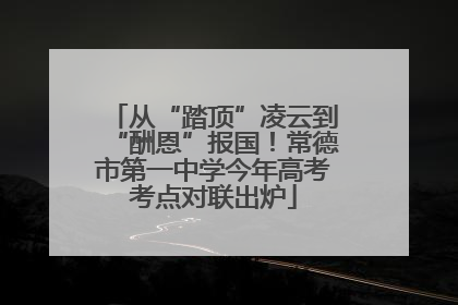 从“踏顶”凌云到“酬恩”报国！常德市第一中学今年高考考点对联出炉