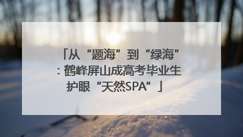 从“题海”到“绿海”：鹤峰屏山成高考毕业生护眼“天然SPA”