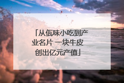 从佤味小吃到产业名片 一块牛皮创出亿元产值