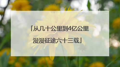 从几十公里到4亿公里 漫漫征途六十三载