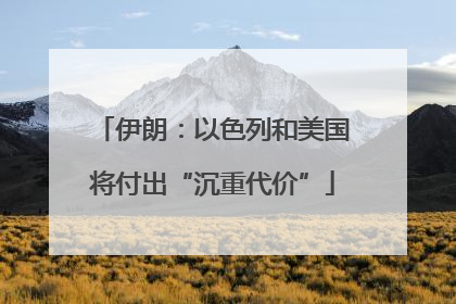 伊朗：以色列和美国将付出“沉重代价”