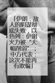 伊朗：敌人的阴谋彻底失败，以色列：伊朗火力被“大幅削弱”；中方代表：这次不能再有欺骗