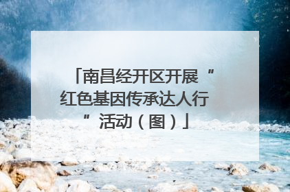 南昌经开区开展“红色基因传承达人行”活动（图）