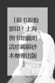 原书原貌影印！上海图书馆藏明清珍稀稿钞本整理出版
