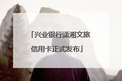 兴业银行潇湘文旅信用卡正式发布