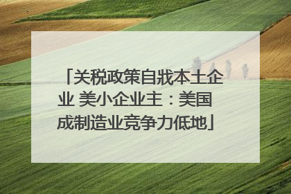 关税政策自戕本土企业 美小企业主：美国成制造业竞争力低地