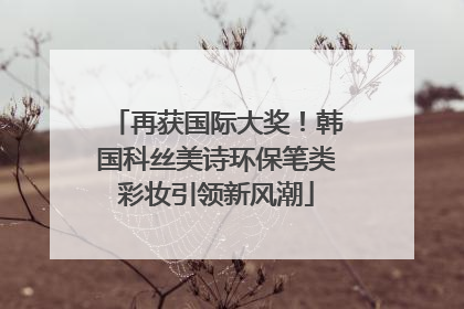 再获国际大奖！韩国科丝美诗环保笔类彩妆引领新风潮