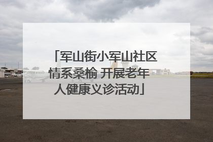 军山街小军山社区情系桑榆 开展老年人健康义诊活动