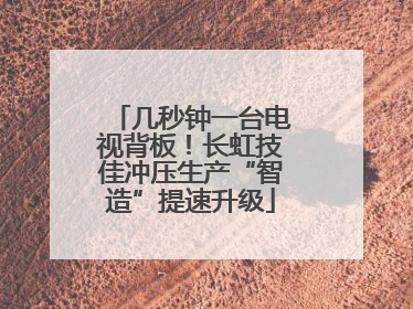 几秒钟一台电视背板！长虹技佳冲压生产“智造”提速升级