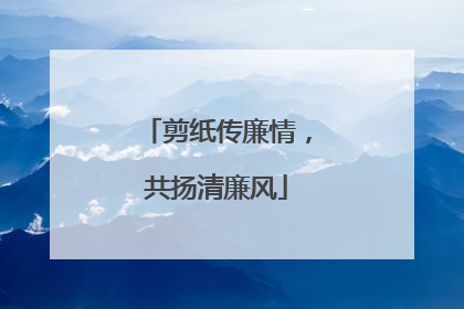 剪纸传廉情，共扬清廉风