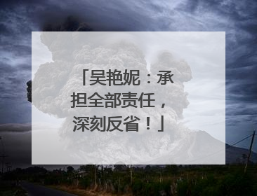 吴艳妮：承担全部责任，深刻反省！