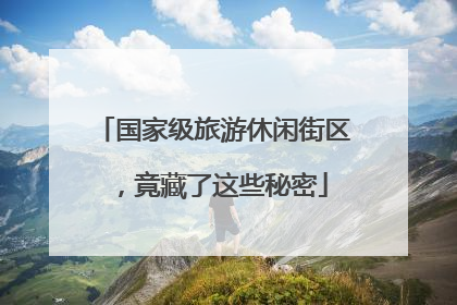 国家级旅游休闲街区，竟藏了这些秘密